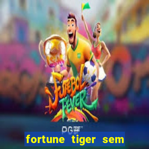 fortune tiger sem deposito minimo